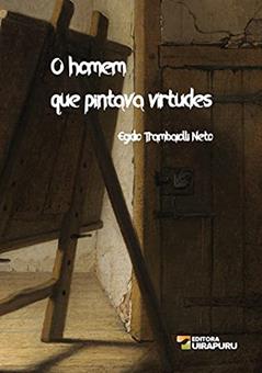 O Homem que Pintava Virtudes, do autor Egídio Trambaiolli Neto