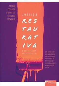 Justiça Restaurativa e seu alcance sociojurídico: um paradigma em construção nas tessituras do resgate da dignidade da pessoa humana e da inclusão social, do autor Tereza Cristina Soares da Fonseca Carvalho
