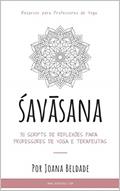 Ler SAVASANA: 30 Scripts de Reflexões para Professores de Yoga e Terapeutas (Recursos para Professores de Yoga e Terapeutas Livro 1), do autor Joana Beldade Ler SAVASANA: 30 Scripts de Reflexões para Professores de Yoga e Terapeutas (Recursos para Professores de Yoga e Terapeutas Livro 1), do autor Joana Beldade