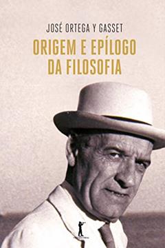 Origem e Epílogo da Filosofia, do autor José Ortega y Gasset