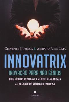 Innovatrix. Inovação Para Não Gênios, do autor Clemente Nobrega