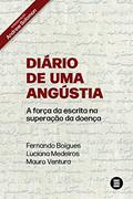 Ler Diário de uma Angústia: a Força da Escrita na Superação da Doença, do autor Fernando Boigues; Luciana Medeiros; Mauro Ventura