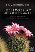 Ler Reflexões ao Longo de uma fé: Sobre as Angústias e as Alegrias do ser Humano, do autor Pe. Zezinho