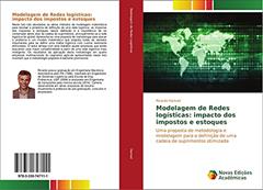 Modelagem de Redes logísticas: impacto dos impostos e estoques: Uma proposta de metodologia e modelagem para a definição de uma cadeia de suprimentos otimizada, do autor Ricardo Hamad