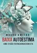 Ler Baixa Autoestima: A Visão Tradicional e a Visão Reencarnacionista, do autor Mauro Kwitko