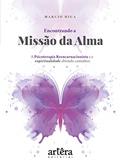 Ler Encontrando a missão da alma: a psicoterapia reencarnacionista e a espiritualidade abrindo caminhos, do autor Marcio Higa Ler Encontrando a missão da alma: a psicoterapia reencarnacionista e a espiritualidade abrindo caminhos, do autor Marcio Higa