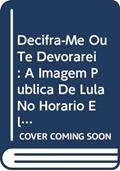 Ler Decifra-Me Ou Te Devorarei : A Imagem Pública De Lula No Horário Eleitoral : 1989, 1994, 1998 E 2002., do autor Marcelo Bolshaw Gomes Ler Decifra-Me Ou Te Devorarei : A Imagem Pública De Lula No Horário Eleitoral : 1989, 1994, 1998 E 2002., do autor Marcelo Bolshaw Gomes