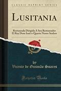 Ler Lusitania: Restaurada Dirigida A Seu Restaurador El Rey Dom Ioaõ o Quarto Nosso Senhor (Classic Reprint), do autor Vicente de Gusmão Soares Ler Lusitania: Restaurada Dirigida A Seu Restaurador El Rey Dom Ioaõ o Quarto Nosso Senhor (Classic Reprint), do autor Vicente de Gusmão Soares
