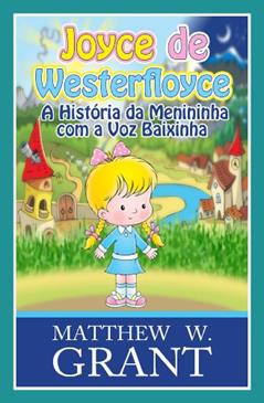 Joyce De Westerfloyce - A Menininha Com A Voz Baixinha, do autor Matthew W. Grant