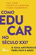 Ler Como educar no século XXI: O guia antipânico para pais e mães, do autor Pati Curi; Patricia Chaccur; Tiago Tambori