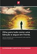 Ler Olha para tudo como uma bênção e segue em frente.: Vamos apostar que se abraçarem este espírito, haverá mudanças., do autor Djongnabe Christophe Djondang Ler Olha para tudo como uma bênção e segue em frente.: Vamos apostar que se abraçarem este espírito, haverá mudanças., do autor Djongnabe Christophe Djondang