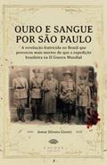 Ler Ouro e Sangue por São Paulo - A revolução fratricida no Brasil que provocou mais mortes do que a expedição brasileira na II Guerra Mundial, do autor Jomar Silveira Giostri