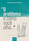 Ler "o problema é como você olha...": de um conjunto amorfo de sintomas não-psicóticos ao nascimento de diagnósticos clínico-psiquiátricos, do autor ALESSANDRA FIGUEIREDO