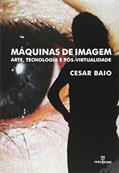 Ler Máquinas de Imagem. Arte, Tecnologia e Pós Virtualidade, do autor Cesar Baio