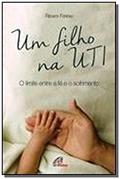 Ler Um filho na UTI: O limite entre a fé e o sofrimento, do autor Renata Ferraz