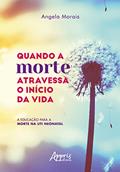 Ler Quando a Morte Atravessa o Início da Vida: A Educação para a Morte na UTI Neonatal, do autor Angela Morais