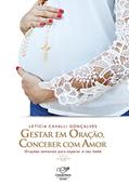 Ler Gestar em orac?a~o, conceber com amor: Orações semanais para esperar o seu bebê, do autor Letícia Cavalli Gonçalves