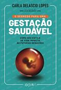 Ler O SEGREDO PARA UMA GESTAÇÃO SAUDÁVEL : COMO SEU ESTILO DE VIDA IMPACTA AS FUTURAS GERAÇÕES, do autor Carla Delascio Lopes