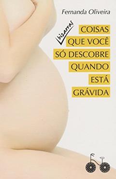 Coisas bizarras que você só descobre quando está grávida, do autor Fernanda Oliveira