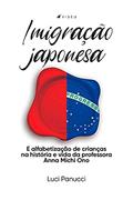Ler Imigração japonesa e alfabetização de crianças na história e vida da professora Anna Michi Ono, do autor Luci Panucci