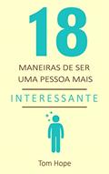 Ler 18 Maneiras de ser uma pessoa mais interessante, do autor Tom Hope Ler 18 Maneiras de ser uma pessoa mais interessante, do autor Tom Hope