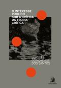 Ler O Interesse Público sob a Crítica da Teoria Crítica, do autor Luasses Gonçalves dos Santos Ler O Interesse Público sob a Crítica da Teoria Crítica, do autor Luasses Gonçalves dos Santos