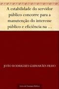 Ler A estabilidade do servidor público concorre para a manutenção do interesse público e eficiência na administração pública, do autor João Rodrigues Guimarães Filho