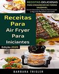 Ler Receitas para Airfryer para Iniciantes: Receitas Deliciosas para Emagrecer de Forma Saudável, do autor Barbara Trisler