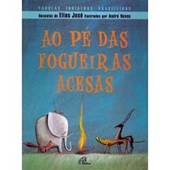 Ao pé das fogueiras acesas: Fábulas indígenas brasileiras, do autor Elias José