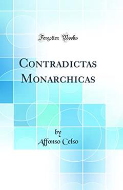 Contradictas Monarchicas (Classic Reprint), do autor Affonso Celso
