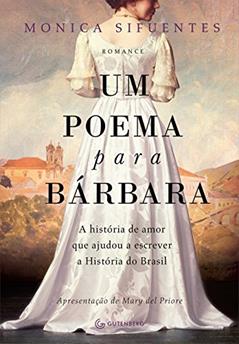 Um poema para Bárbara: A história de amor que ajudou a escrever a História do Brasil, do autor Mônica Sifuentes