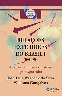 Relações exteriores do Brasil vol. 1: A política externa do sistema agroexportador (1808-1930): Volume 1, do autor Williams Gonçalves; José Luiz Werneck da Silva