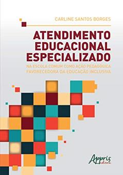 Atendimento educacional especializado na escola comum como ação pedagógica favorecedora da educação inclusiva, do autor Carline Santos Borges