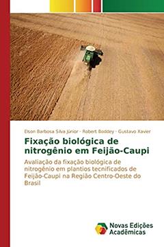 Fixação biológica de nitrogênio em Feijão-Caupi: Avaliação da fixação biológica de nitrogênio em plantios tecnificados de Feijão-Caupi na Região Centro-Oeste do Brasil, do autor Silva Júnior Elson Barbosa; Boddey Robert; Xavier Gustavo