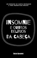 Ler Insomnie e outros delírios da cabeça (um roteiro de curta-metragem e três narrativas breves), do autor Diego Quadros Ler Insomnie e outros delírios da cabeça (um roteiro de curta-metragem e três narrativas breves), do autor Diego Quadros