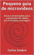 Ler Pequeno guia de microvídeos: Dicas e orientações para a produção de vídeos de curtíssima metragem, do autor Carlos Seabra