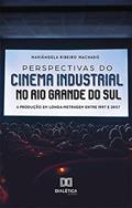 Ler Perspectivas do cinema industrial no Rio Grande do Sul: a produção em longa-metragem entre 1997 e 2007, do autor Mariângela Ribeiro Machado Ler Perspectivas do cinema industrial no Rio Grande do Sul: a produção em longa-metragem entre 1997 e 2007, do autor Mariângela Ribeiro Machado