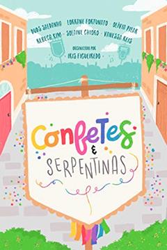 Confetes e serpentinas: Uma coletânea de carnaval, do autor Iris Figueiredo; Olívia Pilar; Rebeca Kim; Solaine Chioro; Lorrane Fortunato; Duds Saldanha; Vanessa Reis