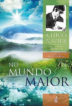No Mundo Maior: Coleção A vida no mundo espiritual - livro 5, do autor Francisco Cândido Xavier; André Luiz