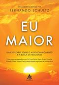 Ler Eu Maior: Uma reflexão sobre autoconhecimento e a busca da felicidade, do autor Fernando Schultz Ler Eu Maior: Uma reflexão sobre autoconhecimento e a busca da felicidade, do autor Fernando Schultz