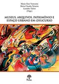 Ler Museus, Arquivos, Patrimônio e Espaço Urbano em (Dis)Curso, do autor Maria Cleci Venturini