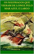 Ler OS NÁUFRAGOS QUE VIERAM DE LONGE PELO MAR AZUL E LARGO: A SAGA DE CARAMURU, PARAGUAÇÚ E BOCAETABA, do autor Américo Luís Martins da Silva Ler OS NÁUFRAGOS QUE VIERAM DE LONGE PELO MAR AZUL E LARGO: A SAGA DE CARAMURU, PARAGUAÇÚ E BOCAETABA, do autor Américo Luís Martins da Silva
