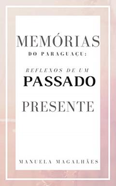 Memórias do Paraguaçu: Reflexos de um passado presente, do autor Manuela Magalhães