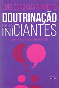 Doutrinação Para Iniciantes, do autor Luiz Ginzaga Pinheiro