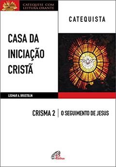 Casa da Iniciação Cristã: Crisma 2 - Catequista, do autor Leomar A. Brustolin