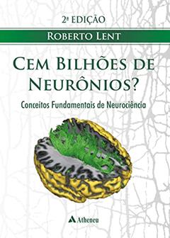 Cem Bilhões de Neurônios?: Conceitos Fundamentais de Neurociência, do autor Roberto Lent