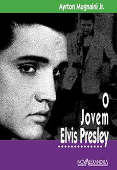 O jovem Elvis Presley, do autor Ayrton Mugnaini Junior