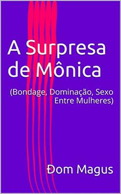 A Surpresa de Mônica: (Bondage, Dominação, Sexo Entre Mulheres), do autor Ðom Magus