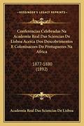 Ler Conferencias Celebradas Na Academia Real Das Sciencias De Lisboa Acerca Dos Descobrimentos E Colonisacoes Do Protuguezes Na Africa: 1877-1880 (1892), do autor Academia Real Das Sciencias de Lisboa Ler Conferencias Celebradas Na Academia Real Das Sciencias De Lisboa Acerca Dos Descobrimentos E Colonisacoes Do Protuguezes Na Africa: 1877-1880 (1892), do autor Academia Real Das Sciencias de Lisboa