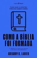 Ler Tudo que o Cristão Precisa Saber Sobre Como a Bíblia foi Formada: o Cânon e o Texto do Antigo e do Novo Testamentos, do autor Gregory R. Lanier Ler Tudo que o Cristão Precisa Saber Sobre Como a Bíblia foi Formada: o Cânon e o Texto do Antigo e do Novo Testamentos, do autor Gregory R. Lanier